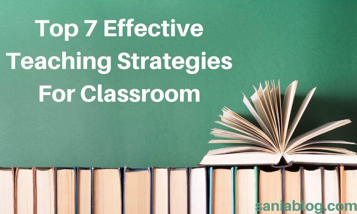 Top 7 Effective Teaching Strategies For Classroom